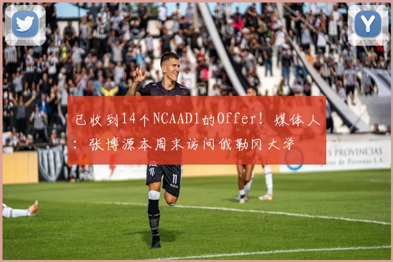 已收到14个NCAAD1的Offer！媒体人：张博源本周末访问俄勒冈大学