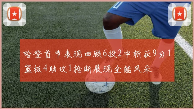 哈登首节表现回顾6投2中斩获9分1篮板4助攻1抢断展现全能风采